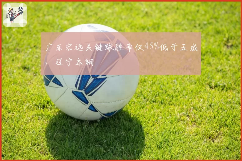 广东宏远关键球胜率仅45%低于五成,辽宁本钢