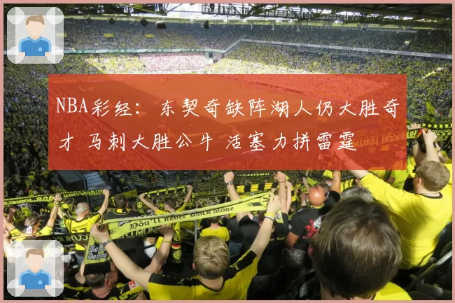 NBA彩经:东契奇缺阵湖人仍大胜奇才 马刺大胜公牛 活塞力拼雷霆