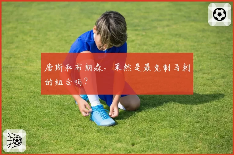 唐斯和布朗森，果然是最克制马刺的组合吗？